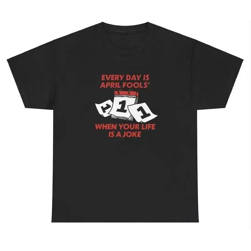 Everyday Is April Fools When You re Life Is A Joke T Shirt Funny Ironic Meme Tee