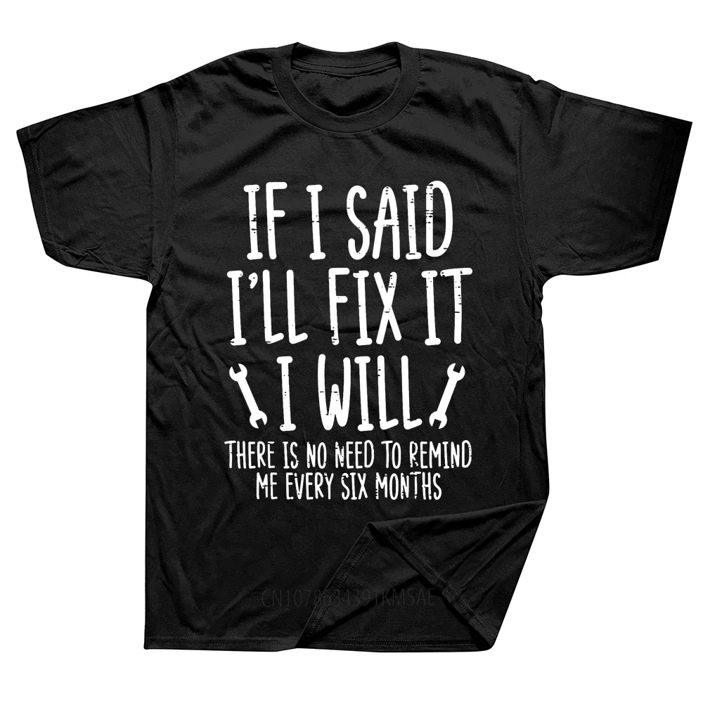 If I Said I'll Fix It I Will Funny Handyman Mechanic Humor T Shirt Round Neck Casual Fashion Loose Man Clothes Soft Cotton Tees