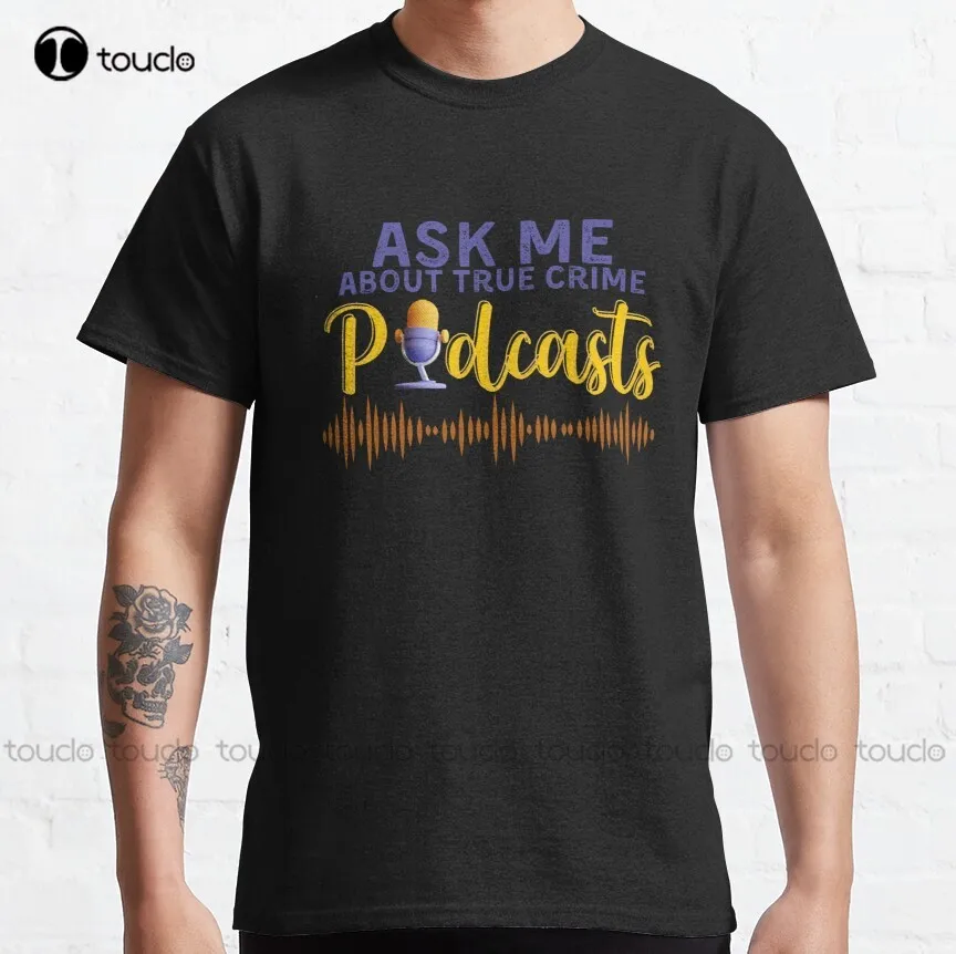 Ask Me About True Crime Podcasts, Podcasting Lover Gift Classic T-Shirt Custom Aldult Teen Unisex Digital Printing Tee Shirts