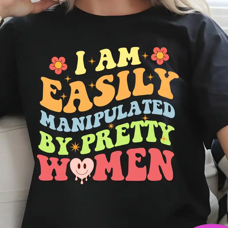 Funny Quote Women Man Funny T-shirt I Am Easily Manipulated By Pretty Women - Playful Printable Art, Feminine Humor Shirt