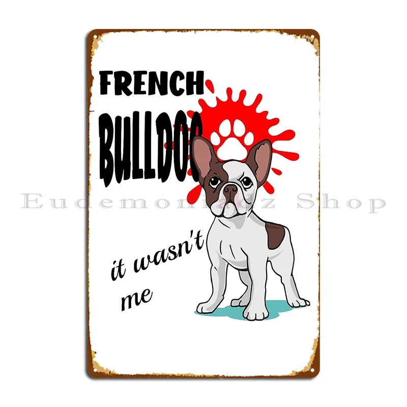 French Bulldog It Wasn T Me Quote Cute Metal Sign Pub Plaques Pub Plaques Character Tin Sign Poster