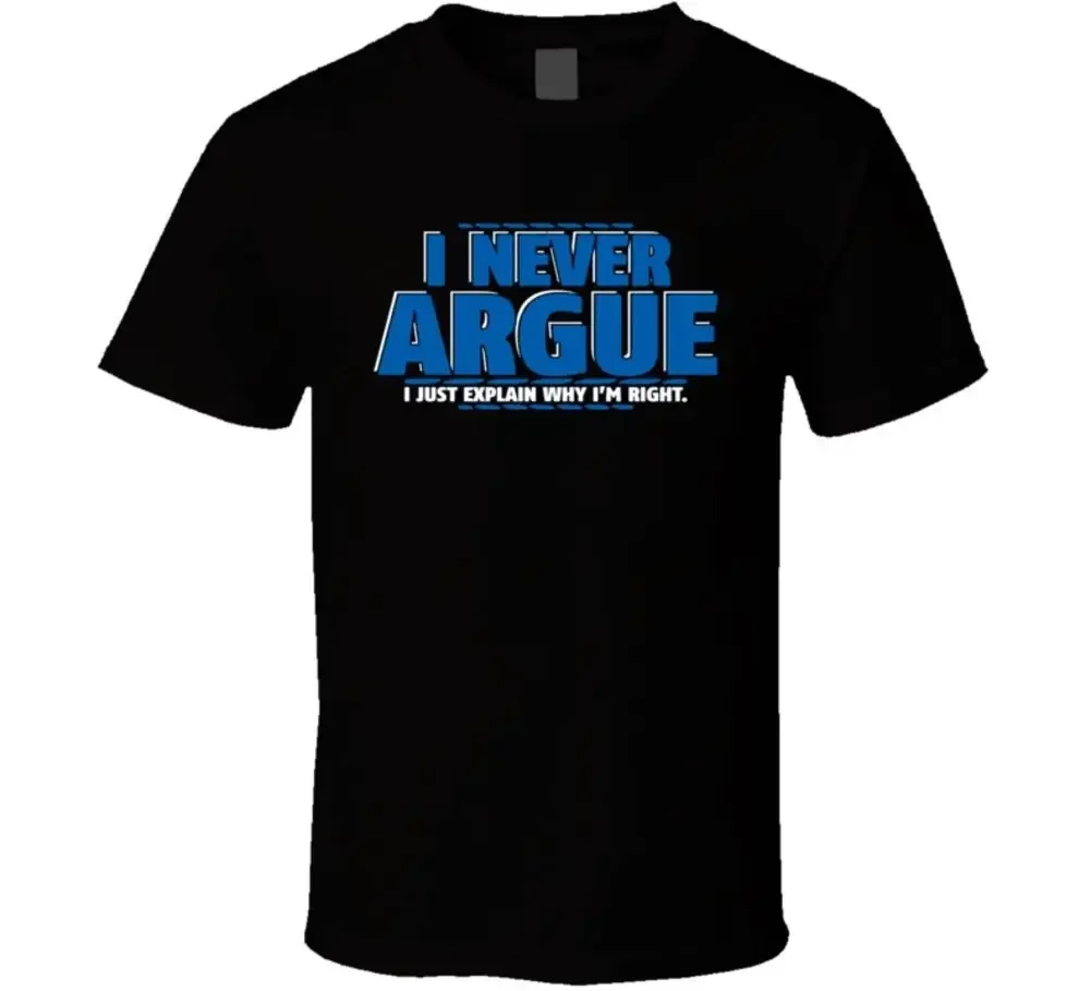 Hot Sale I Never Argue, I Just Explain Why I'm Right T-Shirt Cotton O-Neck Short Sleeve Men's T-Shirt New Size S-3XL