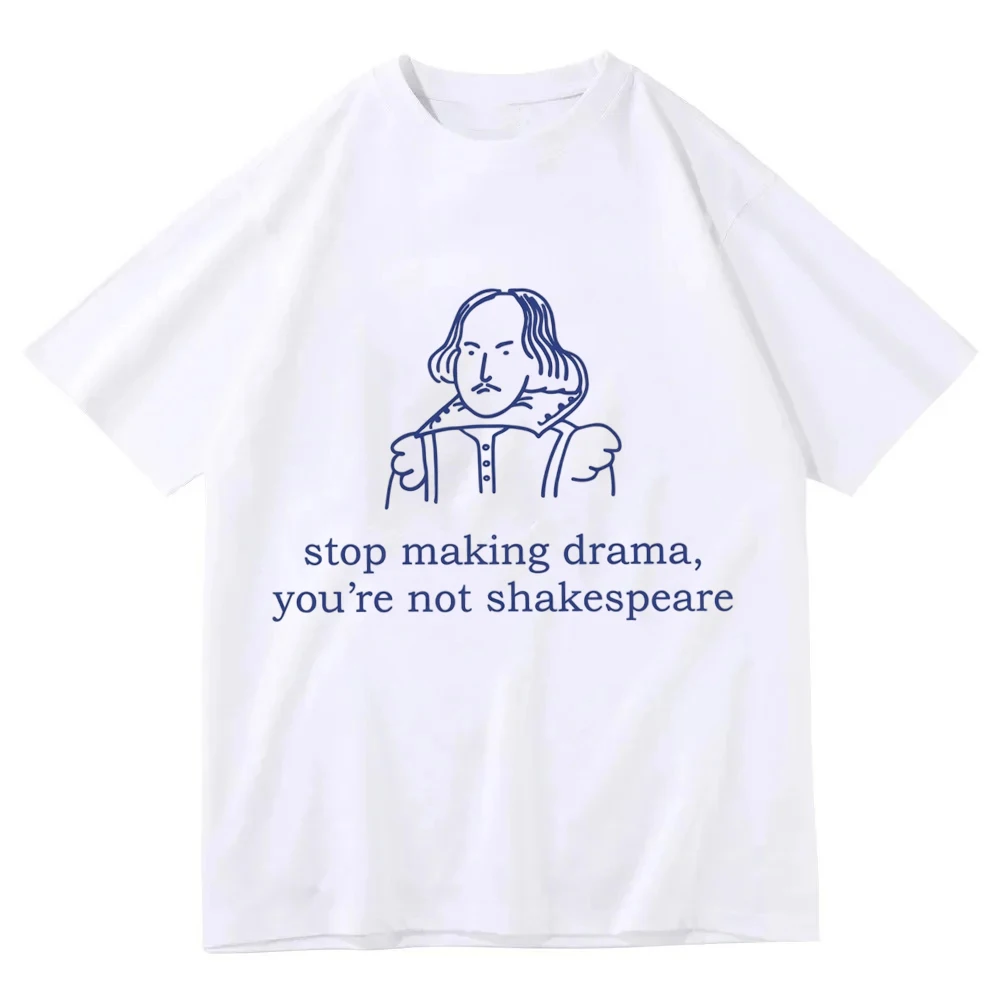 Stop Making Drama You Are Not Shakespeare T Shirt Graphic Tee Vintage Literature Top Retro Aesthetic Streetwear Unisex Shirt