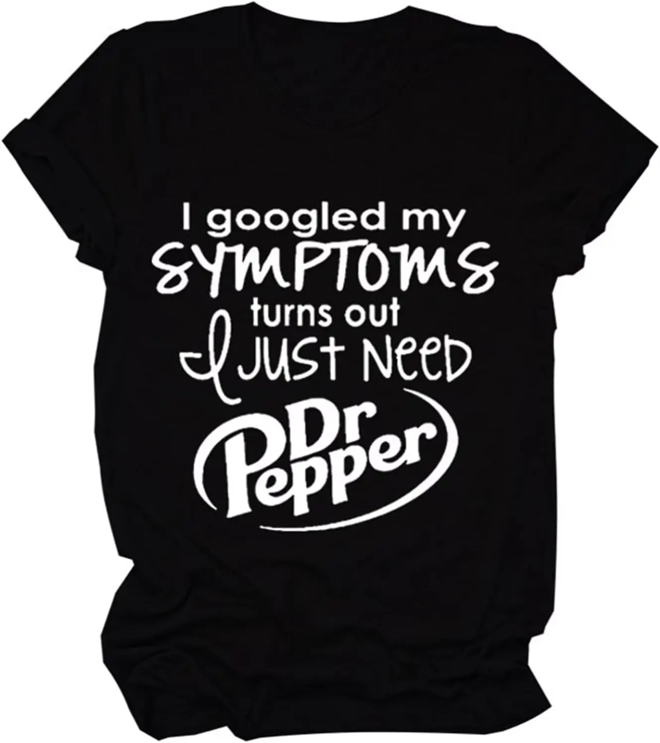 I Googled My Symptoms Turns Out I Just Need Funny Sayings Tee Women T-Shirt Short Sleeve Casual Pullover Tops