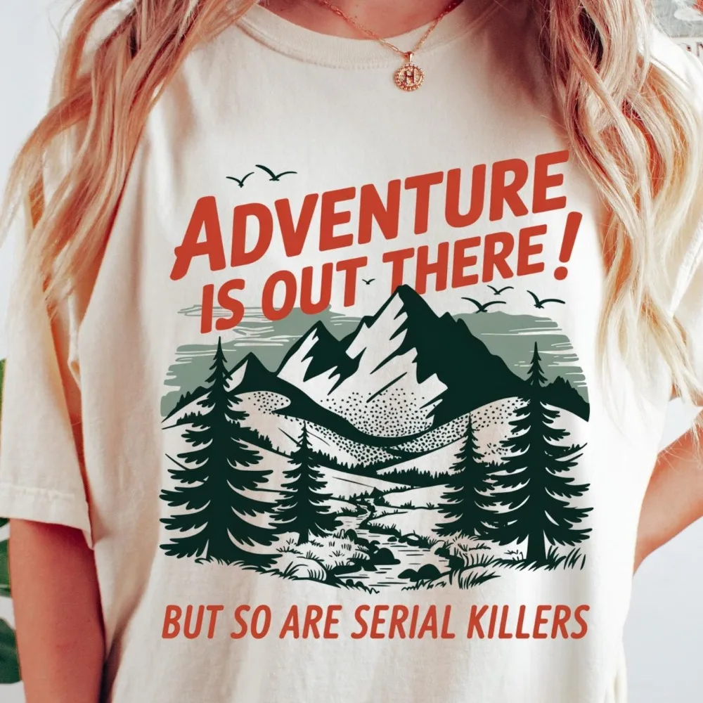 Adventure Is Out There So Are Serial Killers Print Graphic Tee T Shirt Funny Forest Woods Camping Outdoors Hiking Loose Fit Tops
