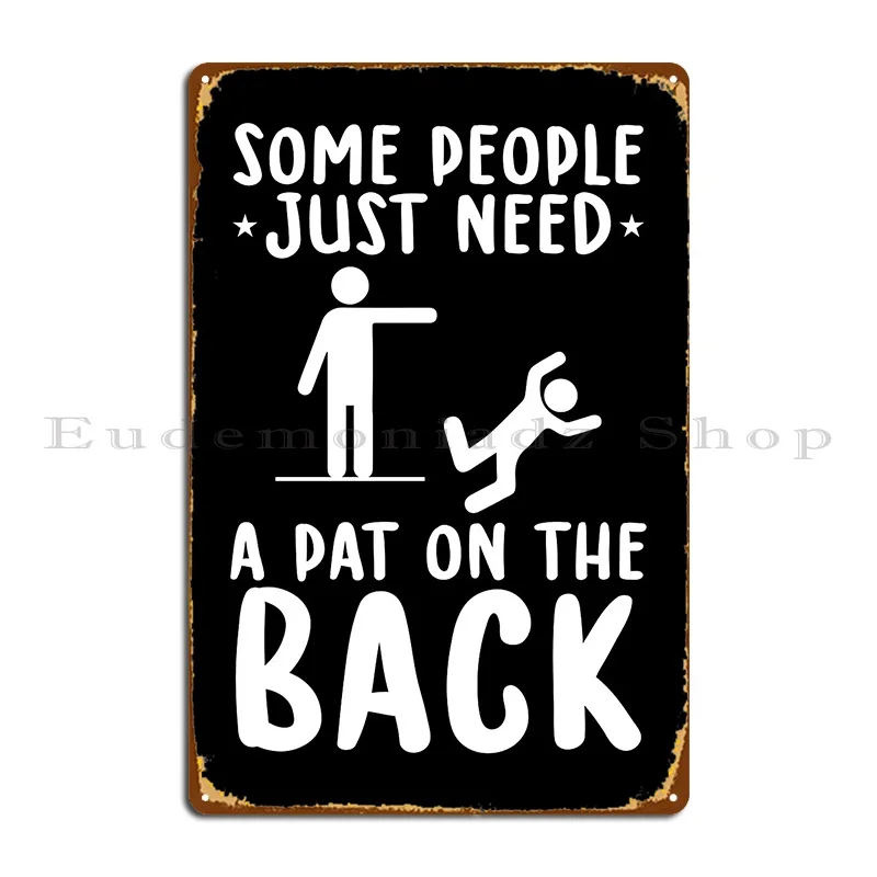 Some People Just Need A Pat On The Back Metal Plaque Party Mural Cave Wall Decor Design Tin Sign Poster