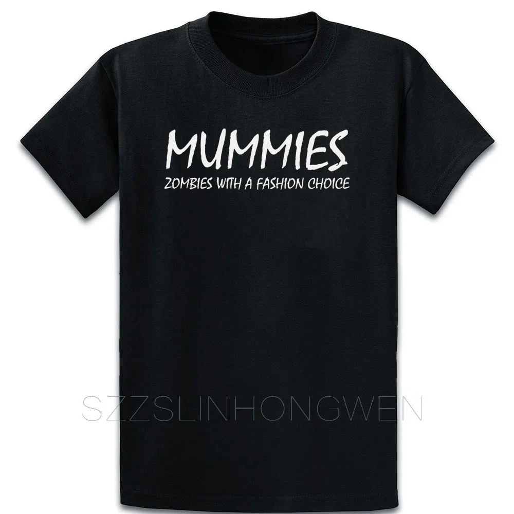 

Mummies Are Zombies With A Fashion Choice T Shirt Slim Cute S-5xl Custom New Fashion Homme Cotton Summer Shirt