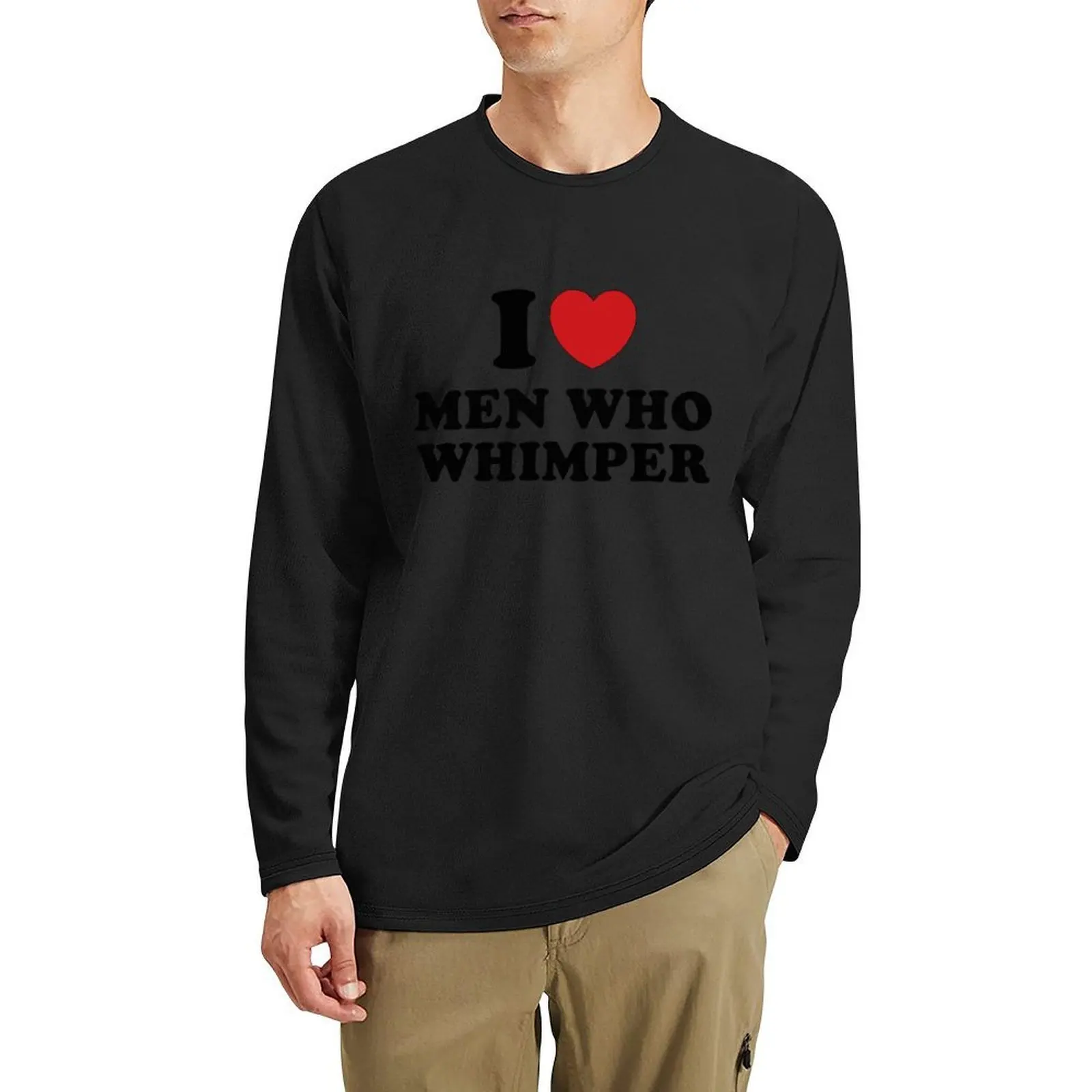 

I Love Men Who Whimper I Heart Men Who Whimper Funny Meme Long T-Shirt korean fashion custom t shirt black t-shirts for men