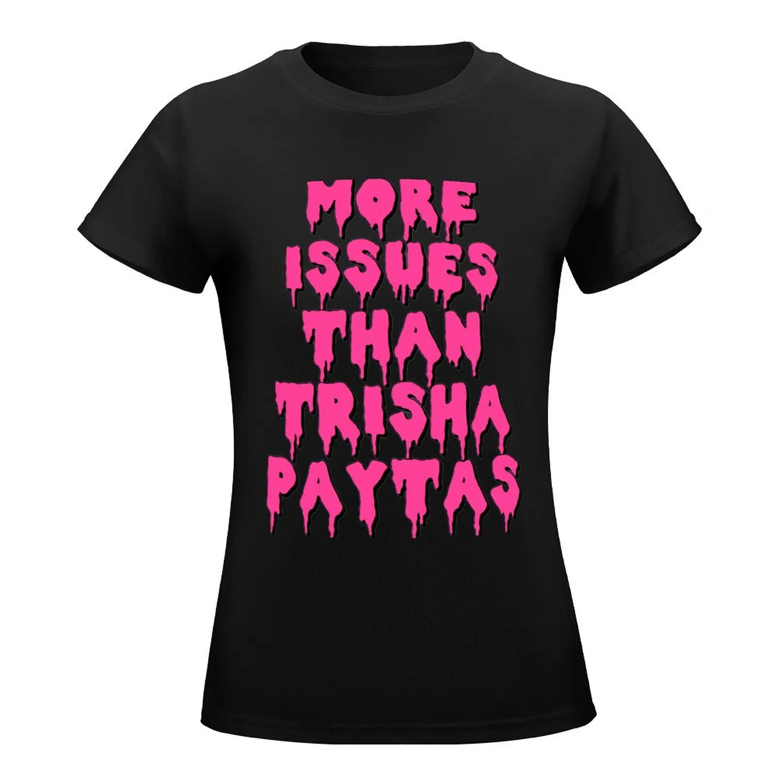 More Issues Than Trisha Paytas T-Shirt korean fashion tees hippie clothes Woman clothes