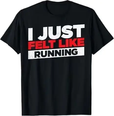 I Just Felt Like Running, Love to Run T-Shirt