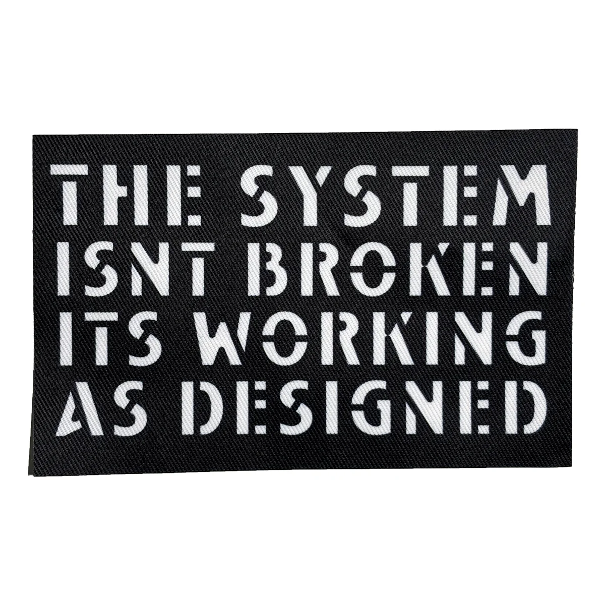 The System Isnt Broken Just Racist, Sexist, and Homophobic Cloth Patch