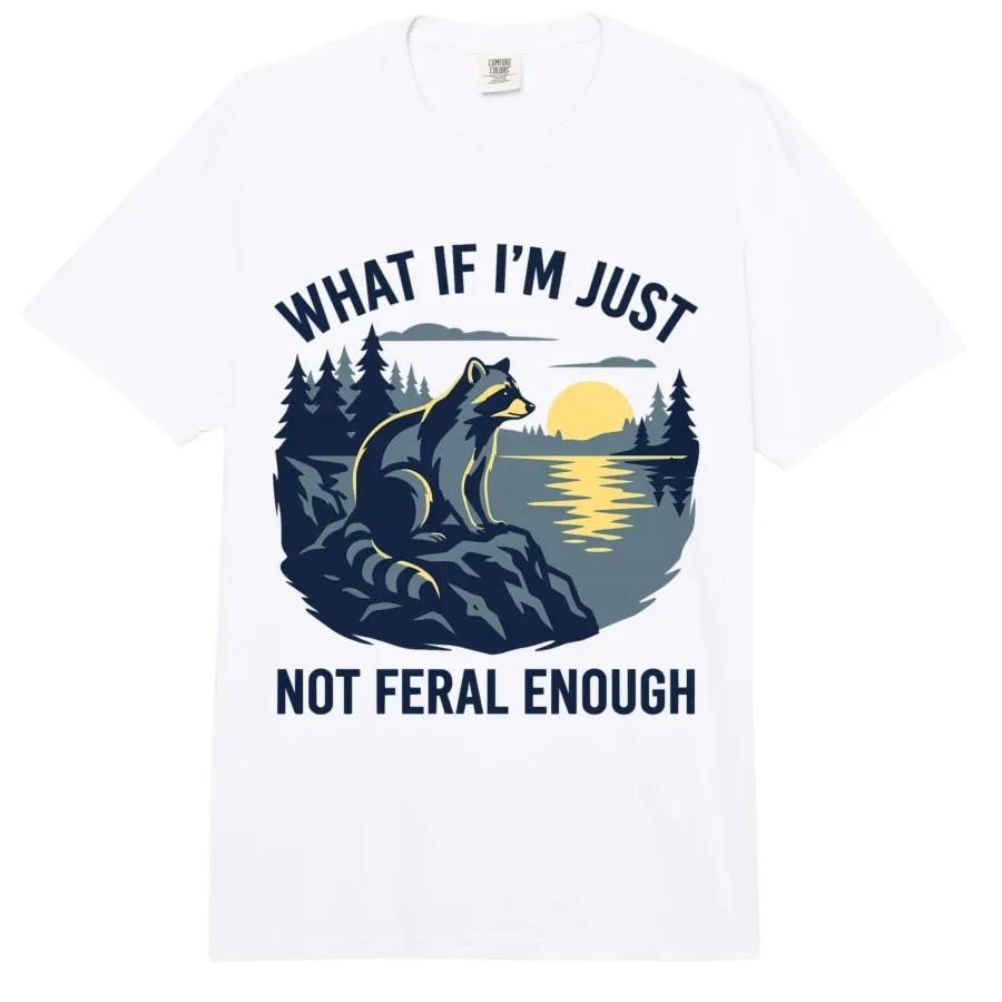 

What If I'm Just Not Feral Enough Funny Sarcastic Raccoon T-shirt For Men Women 100% Cotton T Shirts Short Sleeve Tops 0413-3