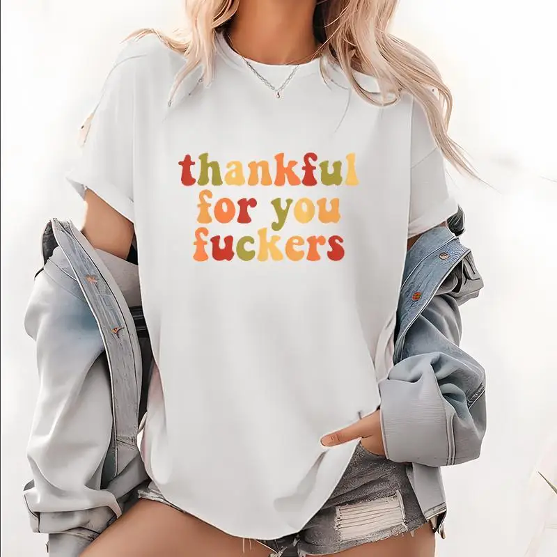 Thankful For You Fuckers Funny Thanksgiving T-Shirt Friendsgiving Grateful Fall Season Casual Daily Wear Top