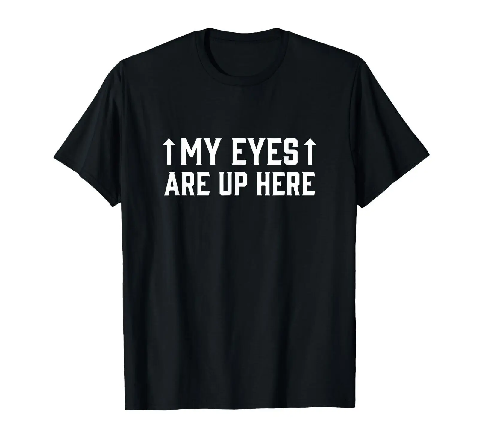 My Eyes Are Up Here, Funny Sarcastic T-Shirt