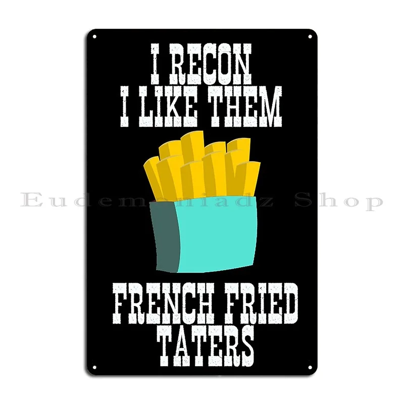 I Recon I Like Them French Fried Taters Metal Plaque Wall Mural Cinema Design Bar Cinema Tin Sign Poster