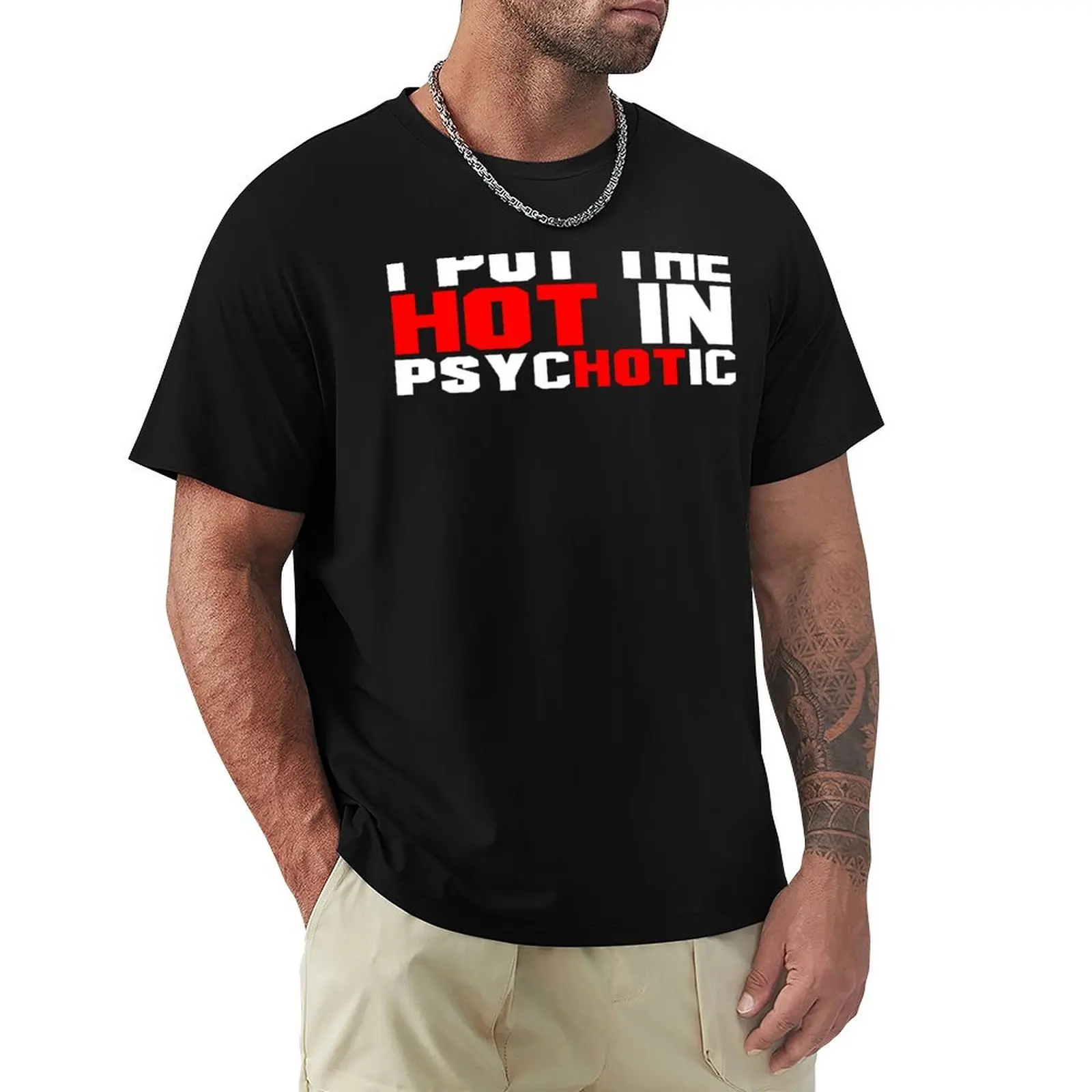 I PUT THE HOT IN PSYCHOTIC T-Shirt t shirts for man slim fit T-Shirt