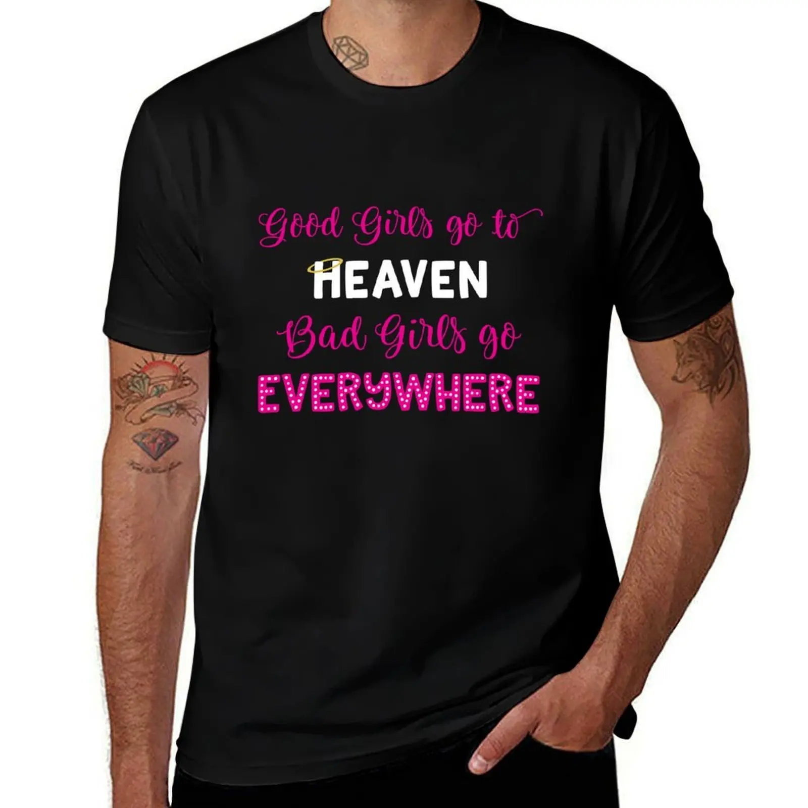 

Good Girls Go to Heaven, Bad Girls Go Everywhere T-Shirt t shirt for man t shirts cotton 100% t shirts for man cotton T-Shirt