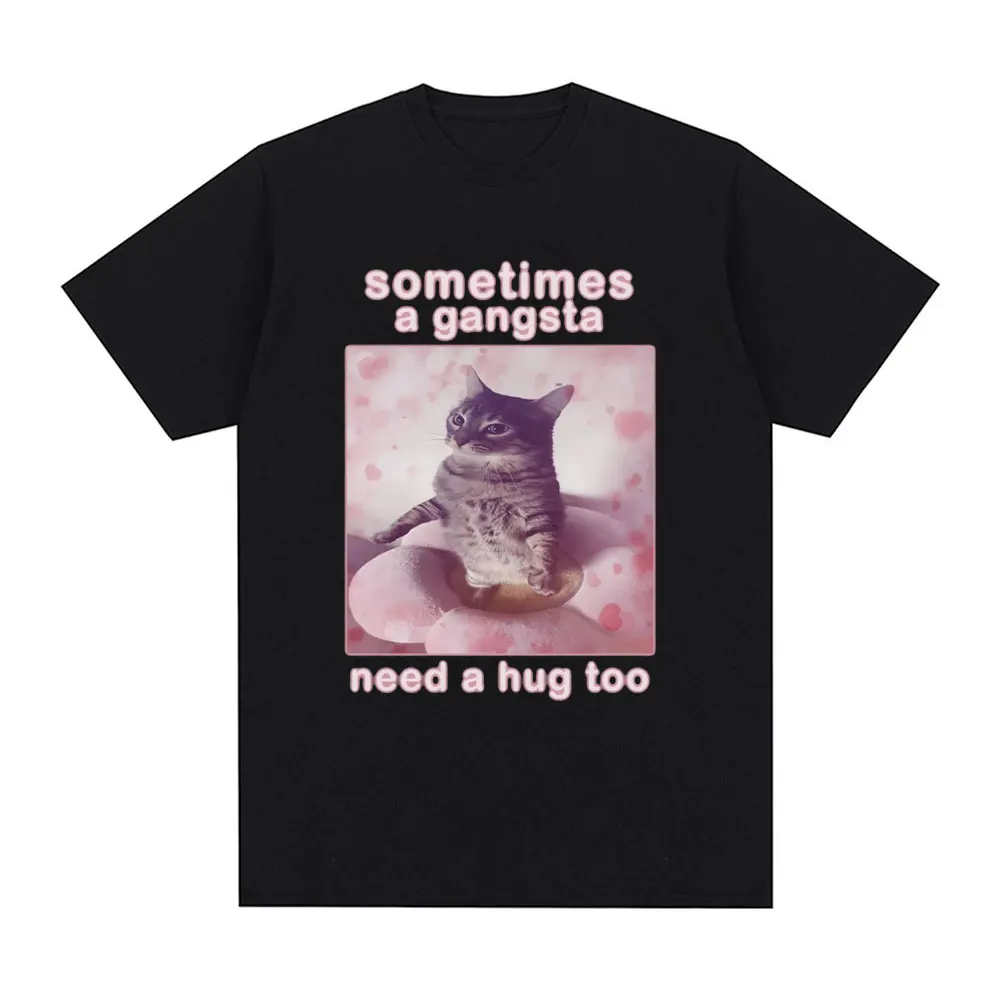 Sometimes A Gangsta Need A Hug Funny Cat Meme Graphic T Shirt Men Women T-shirt Cotton Casual Oversized Short Sleeve T-shirts