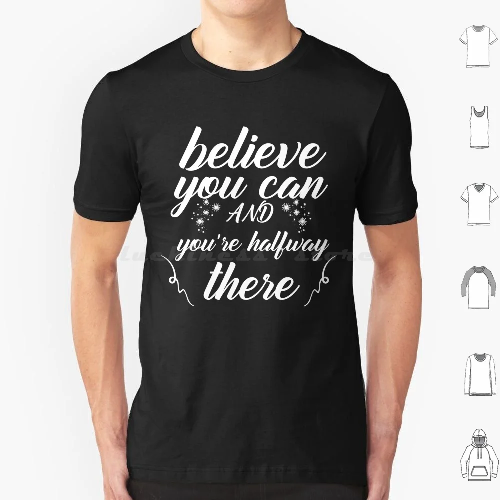 Believe You Can And You're Halfway There T Shirt Cotton Men Women DIY Print Believeinyou Believe Believeinyourself Nevergiveup