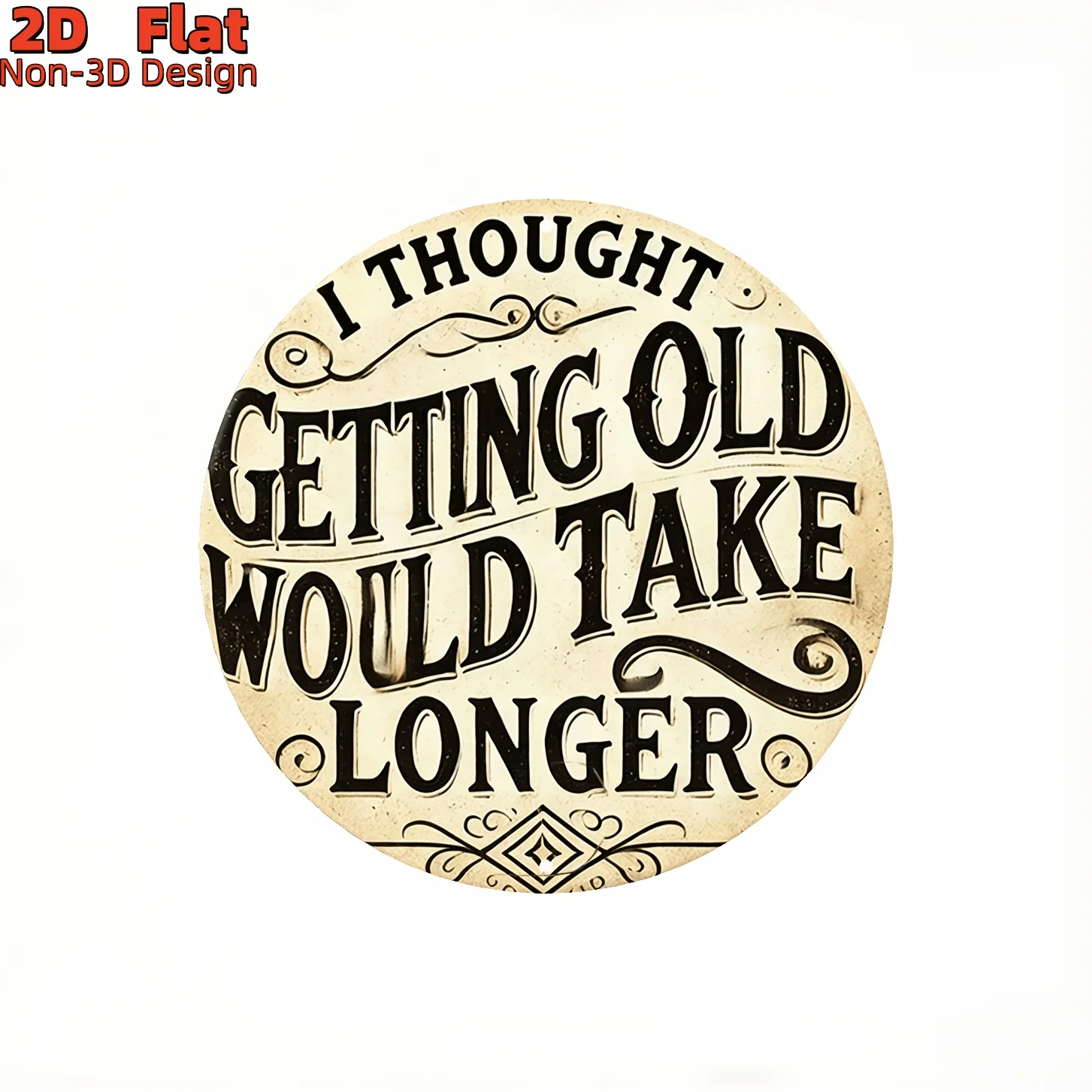 2D Flat, Funny Aging Quotes Wall Decor - Round Artificial Sign with Vintage Cursive Distressed Font Suitable for Living Room, St