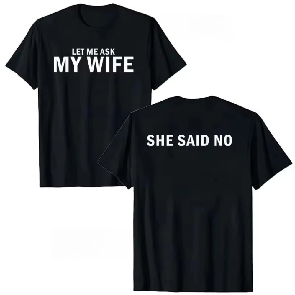 Let Me Ask My Wife She Said No Funny T-shirt Men Women Humorous Slogan Casual Cotton Short Sleeve Streetwear Tee