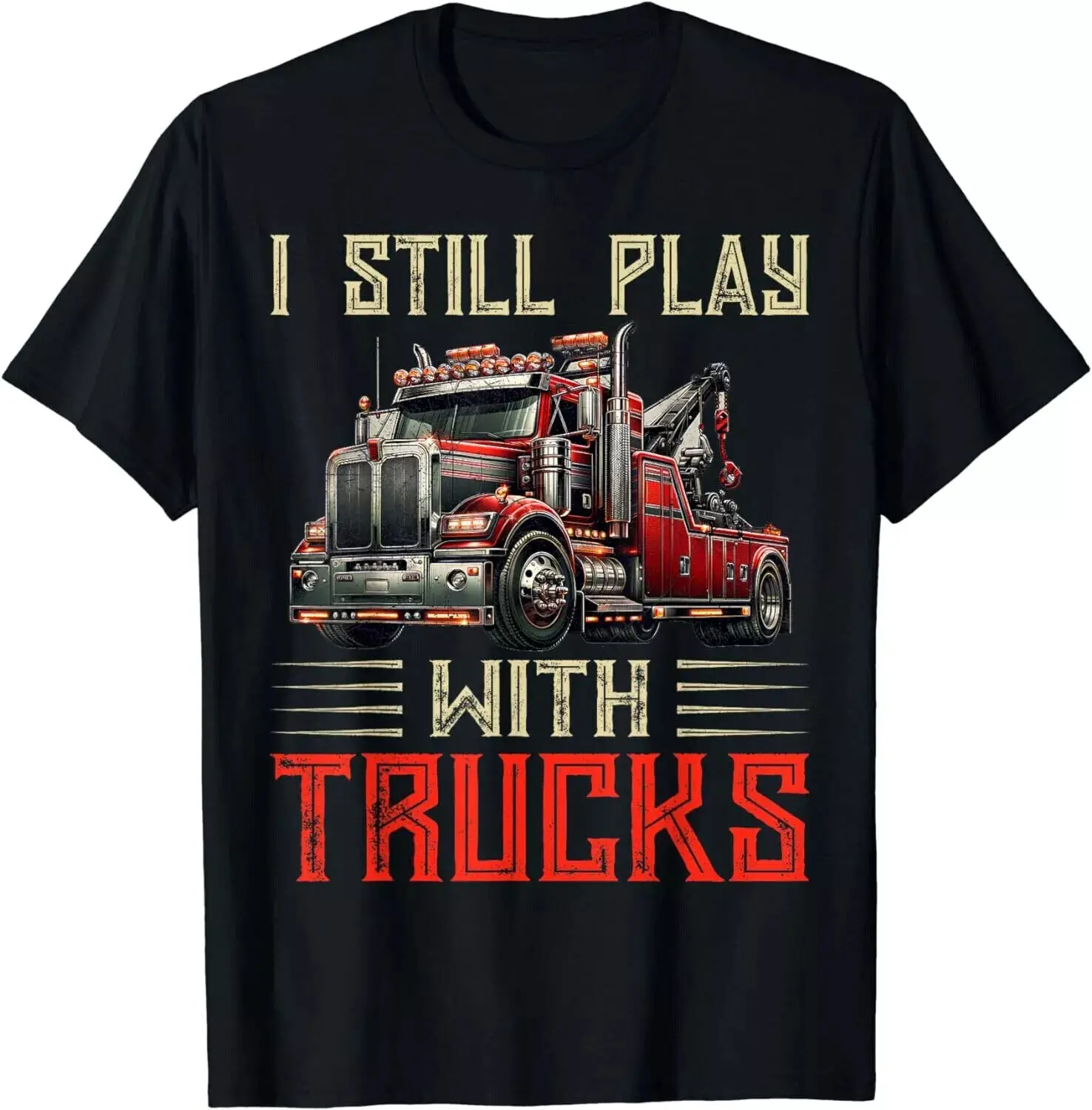 

I Still Play With Trucks Heavy Duty Tow Truck Driver Towing Gift Unisex T-Shirt