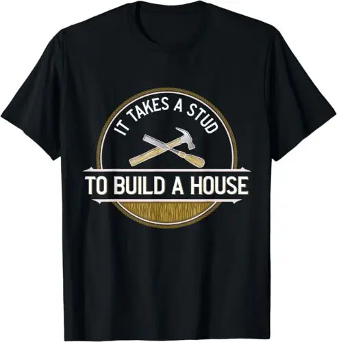 NEW LIMITED Funny It Takes A Stud To Build A House Woodworker T-Shirt