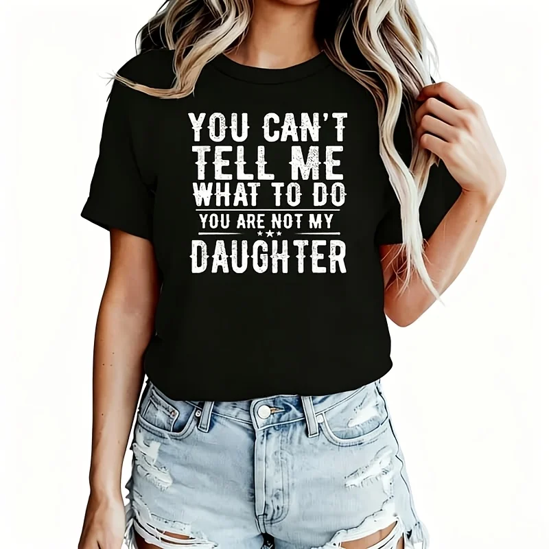 You Can'T Tell Me What to Do You Are Not My Daughter Text Women's T-Shirt 100% Cotton Funny Graphic Short Sleeve Tee Novelty Shirt Casual Crew Neck Top S-5XL