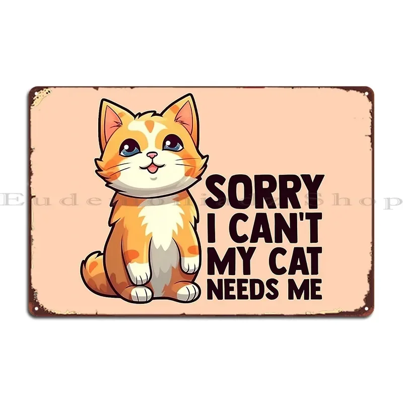 Sorry I Can't My Cat Needs Me Metal Plaque Poster Create Wall Mural PaintingCharacter Decoration Tin Sign Poster