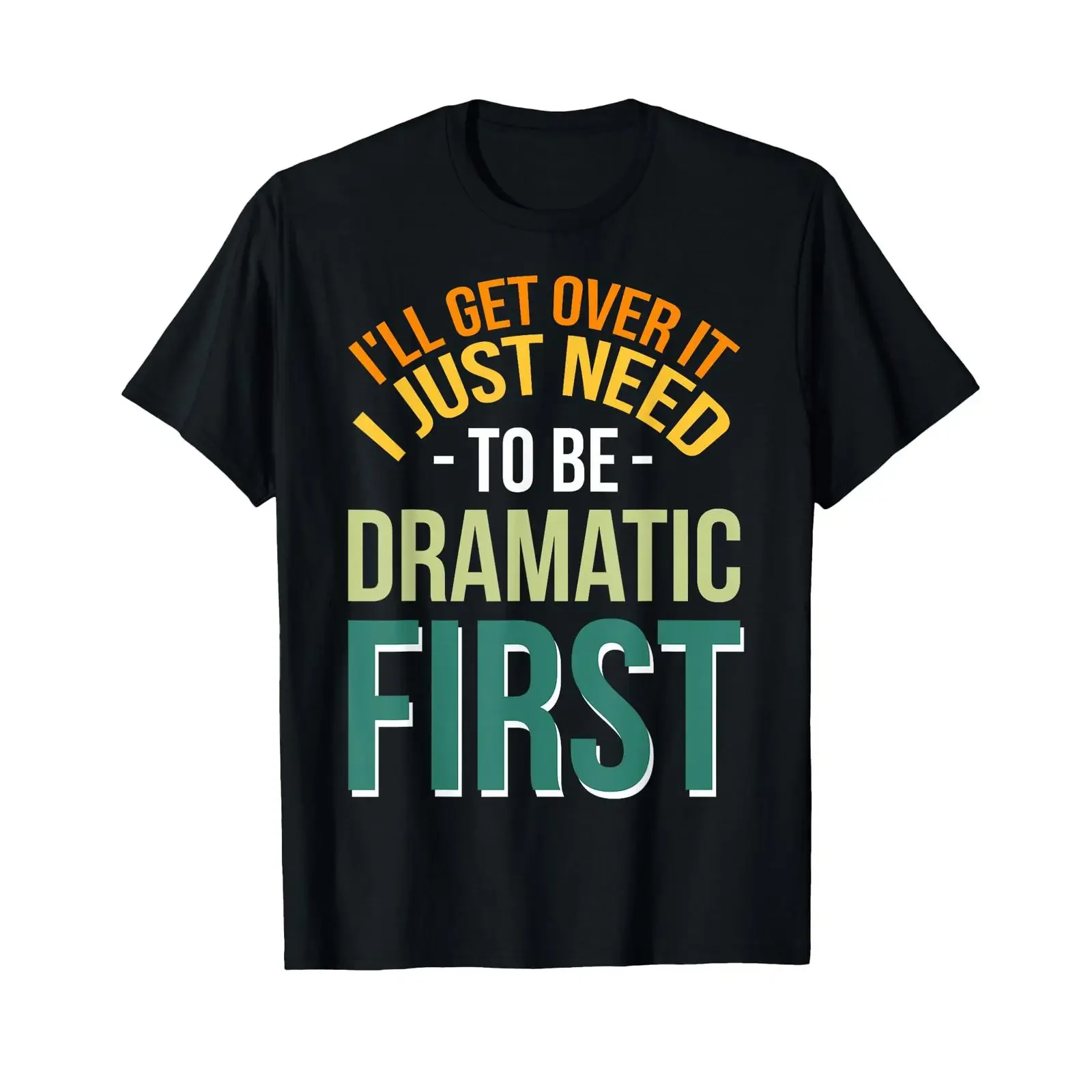 I'll Get Over It I Just Need To Be Dramatic First T Shirt black vintage Washed designer clothes Slightly streetwear Soft