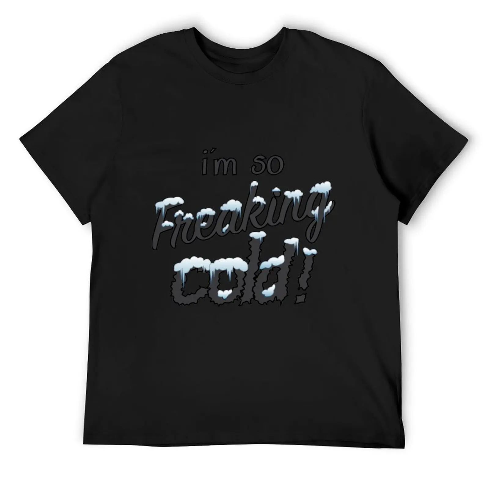 

I'm so freaking cold! T-Shirt T-shirts man cute clothes cotton man t-shirts mens graphic t-shirts big and tall