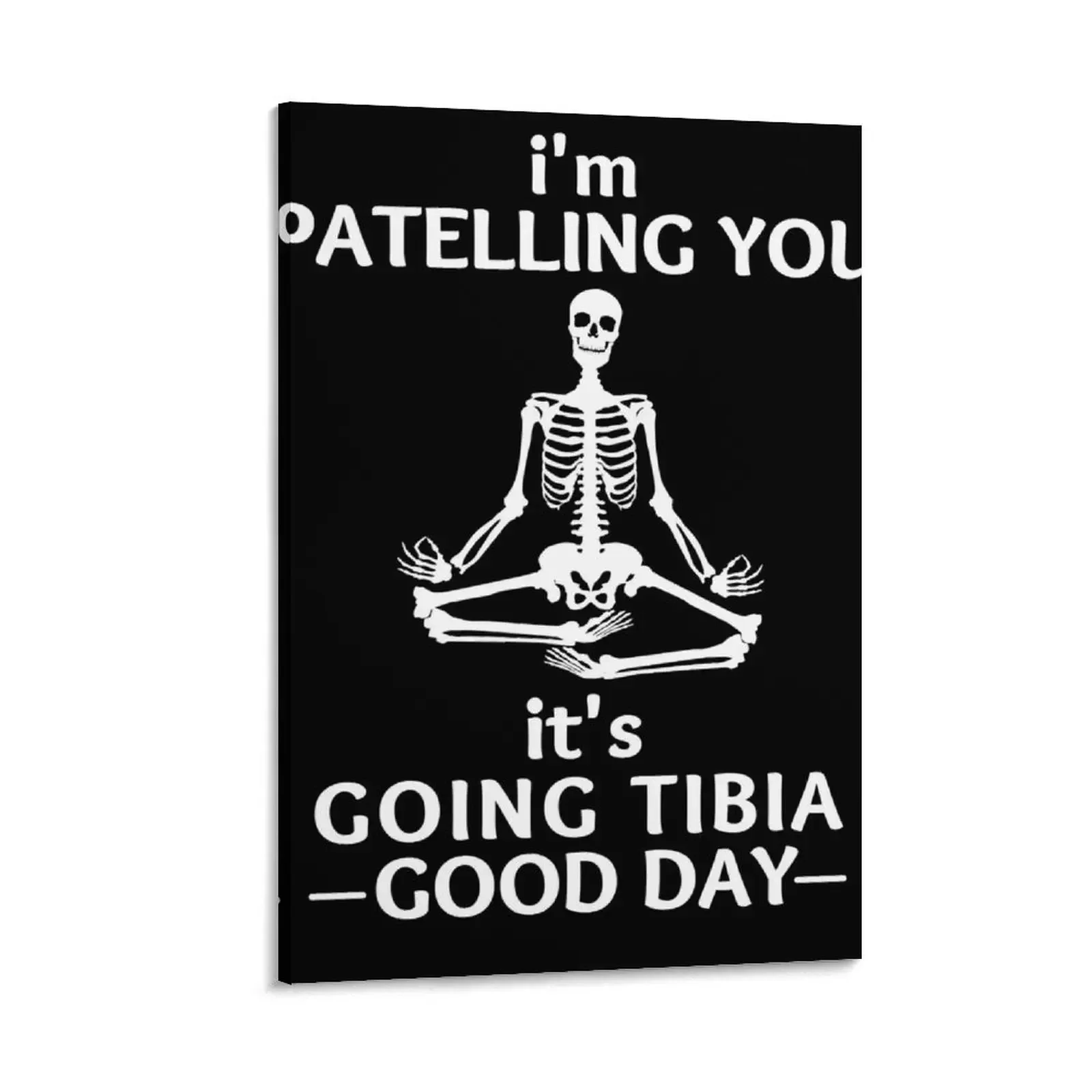 

Funny Physical Therapy-Therapist Puns Joke I'm Patelling You It's Going Tibia funny chiropractors sayings. Canvas Painting