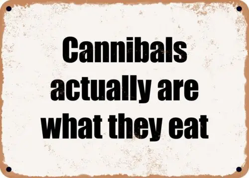 METAL SIGN - Cannibals actually are what they eat