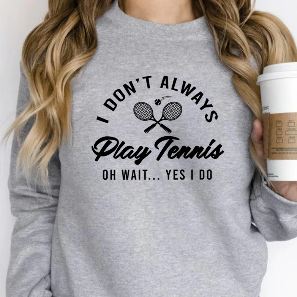 I Don\'t Always Play Tennis Sweatshirt Tennis Player Hoodie Funny Tennis Shirt Sport Sweater Winter Clothes Women Clothing