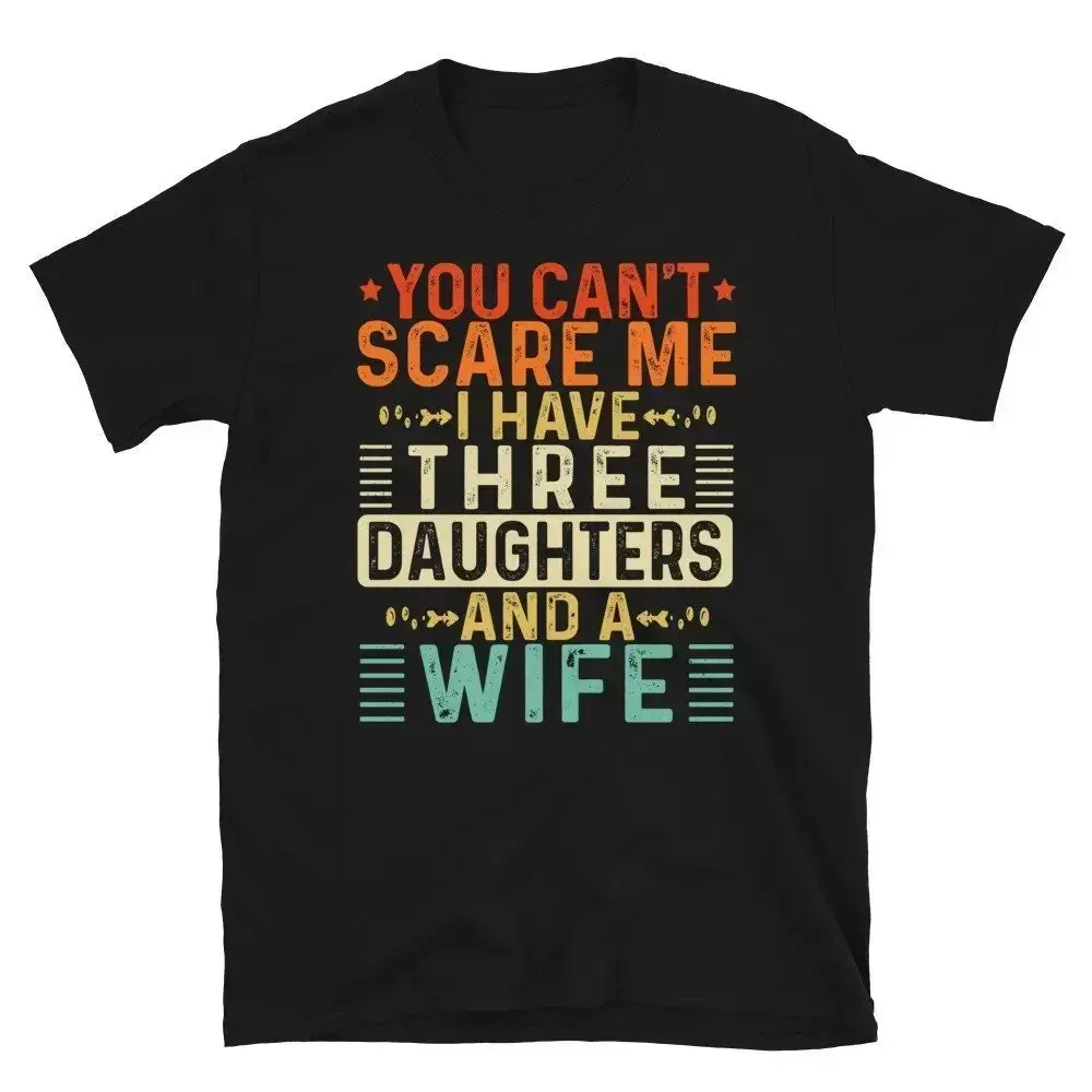 You Can't Scare Me I Have 3 Daughters and a Wife Fathers Day s From Daughter Funny Dad of Girls Retro Vintage T Shirt for Men