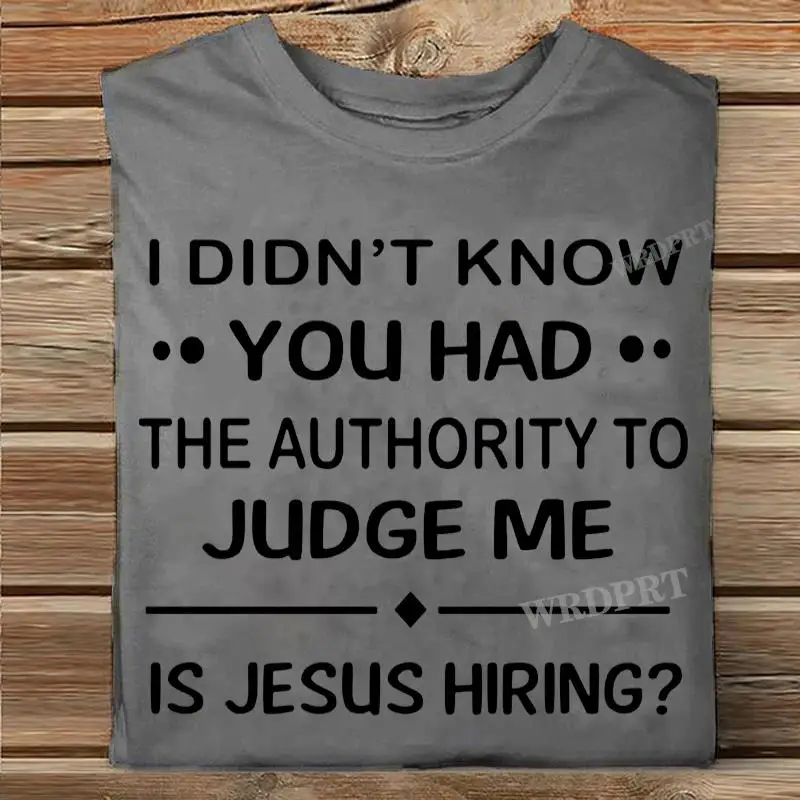 Men And Women Comfy T-Shirts I Didn't Know You Had The Authority To Judge Me Is Jesus Hiring Funny Saying Question Print Tees