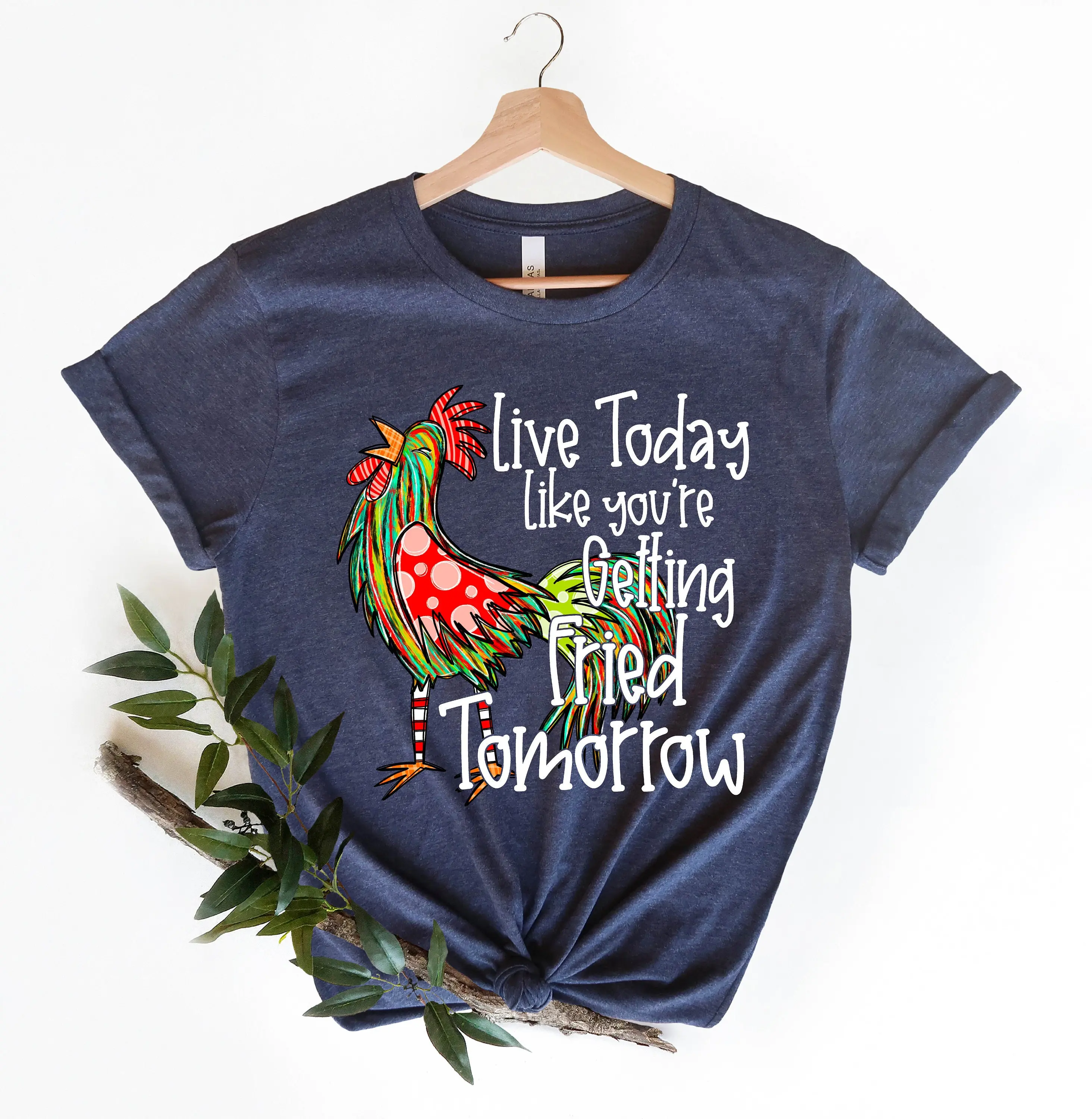 Live Today Like You'Re Getting Fried Tomorrow T Shirt Funny Chicken Snarky Sarcasm Motivational Quotes