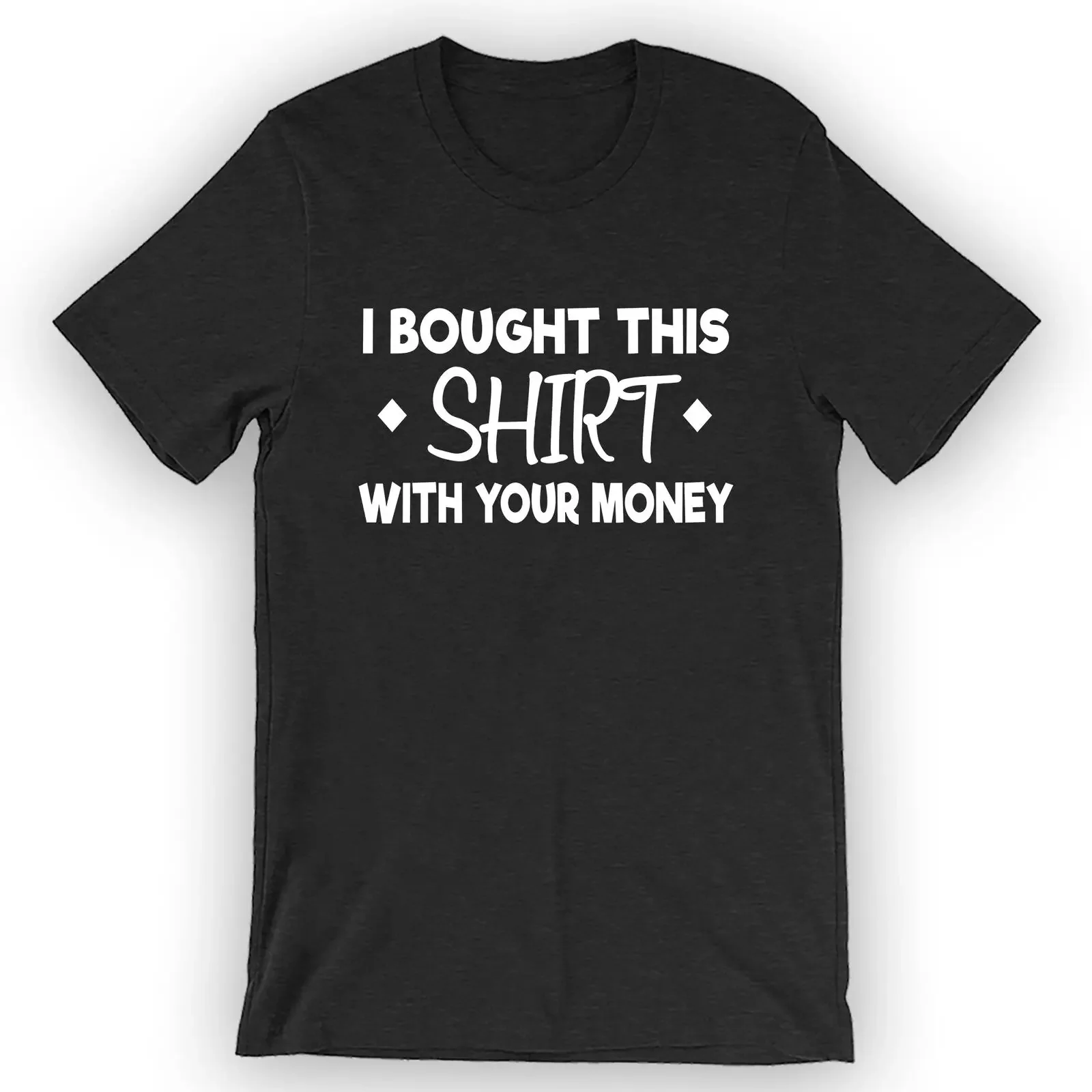 

Unisex I Bought This Shirt With Your Money T-Shirt Poker