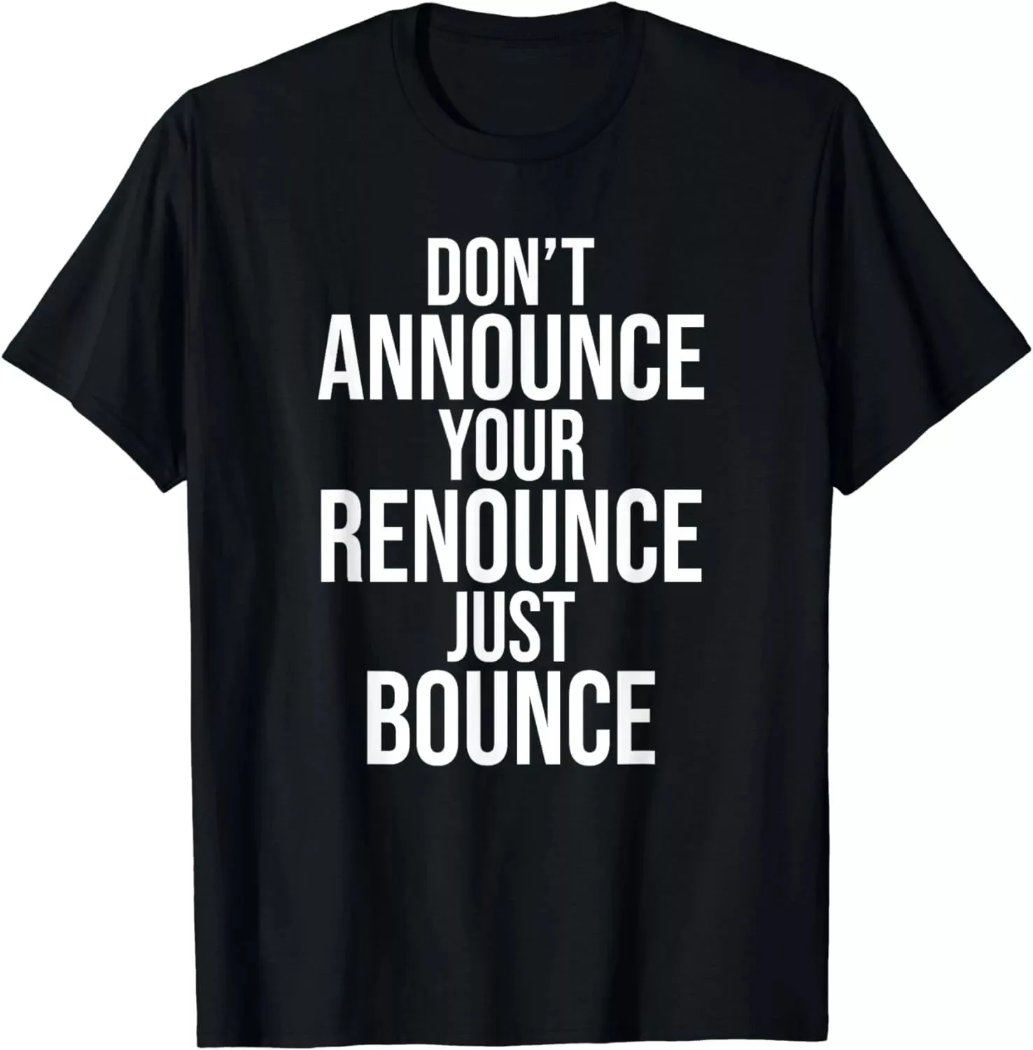 

Don't Announce Your Renounce Just Bounce Gift Unisex T-Shirt S-5XL