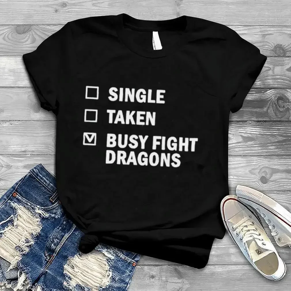 Single Taken Busy Fight Dragons Shirt