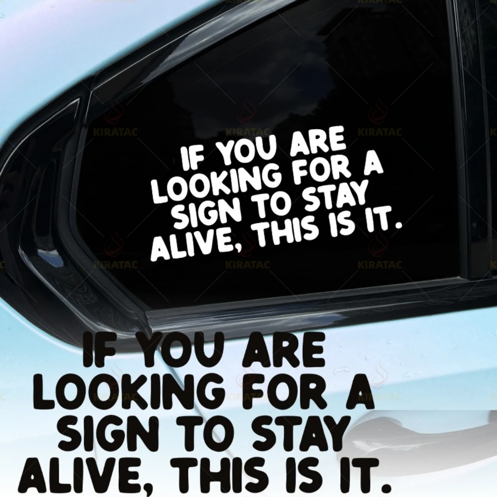 

1PC IF YOU ARE LOOKING FOR A SIGN TO STAY ALIVE THIS IS IT Car Sticker Waterproof for Car Windows Fairing Fuel Tank Vinyl Decals