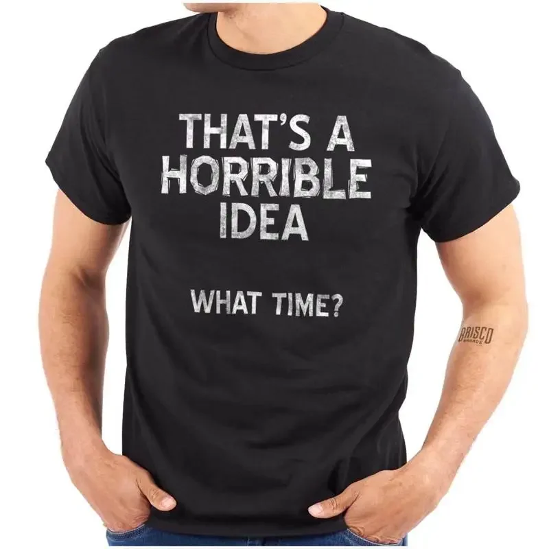 Funny That s A Horrible Idea What Time Joke Womens or Mens Crewneck T Shirt Tee