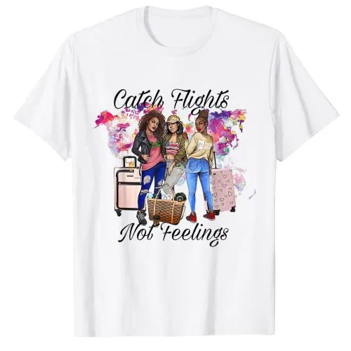 Catch Flights Not Feelings Summer Women Girl T-Shirt Trip Travel Lover Graphic Tee Top Cool Sistas Sisters Gifts Novelty Outfits