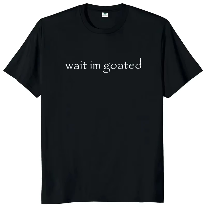 Wait I'm Goated T Shirt Funny Meme Trend Y2k Short Sleeve O-neck 100% Cotton Uni Summer Casual T-shirts EU Size 50953