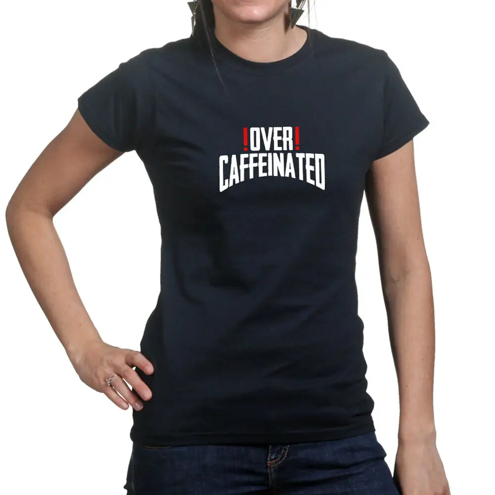 Over Caffeinated Coffee Latte Expresso Americano Drink Funny Ladies T shirt Tee