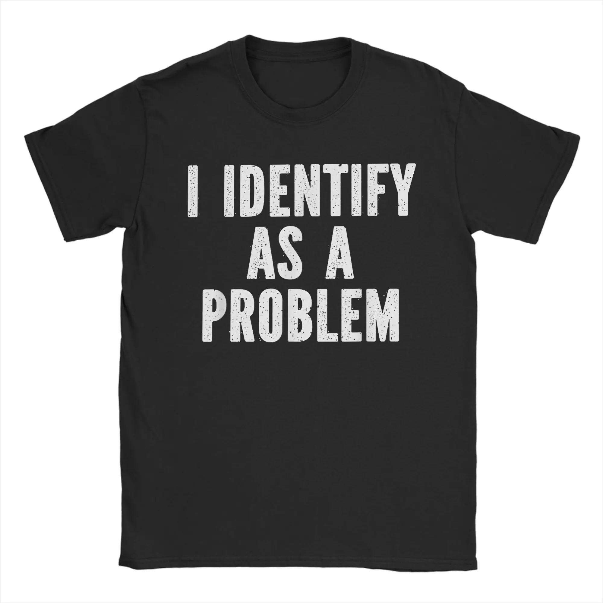 I Identify As A Problem Sarcastic T-Shirts for Men  100% Cotton Tee Shirt Round Neck Short Sleeve T Shirt New Arrival Clothes