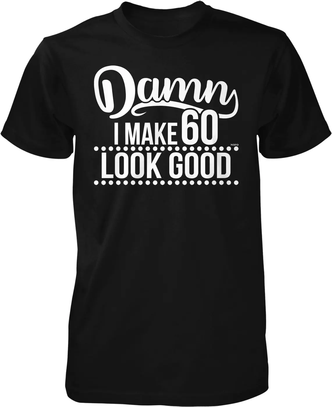 Damn I Make 60 Look Good Men's T shirt NOFO_01368