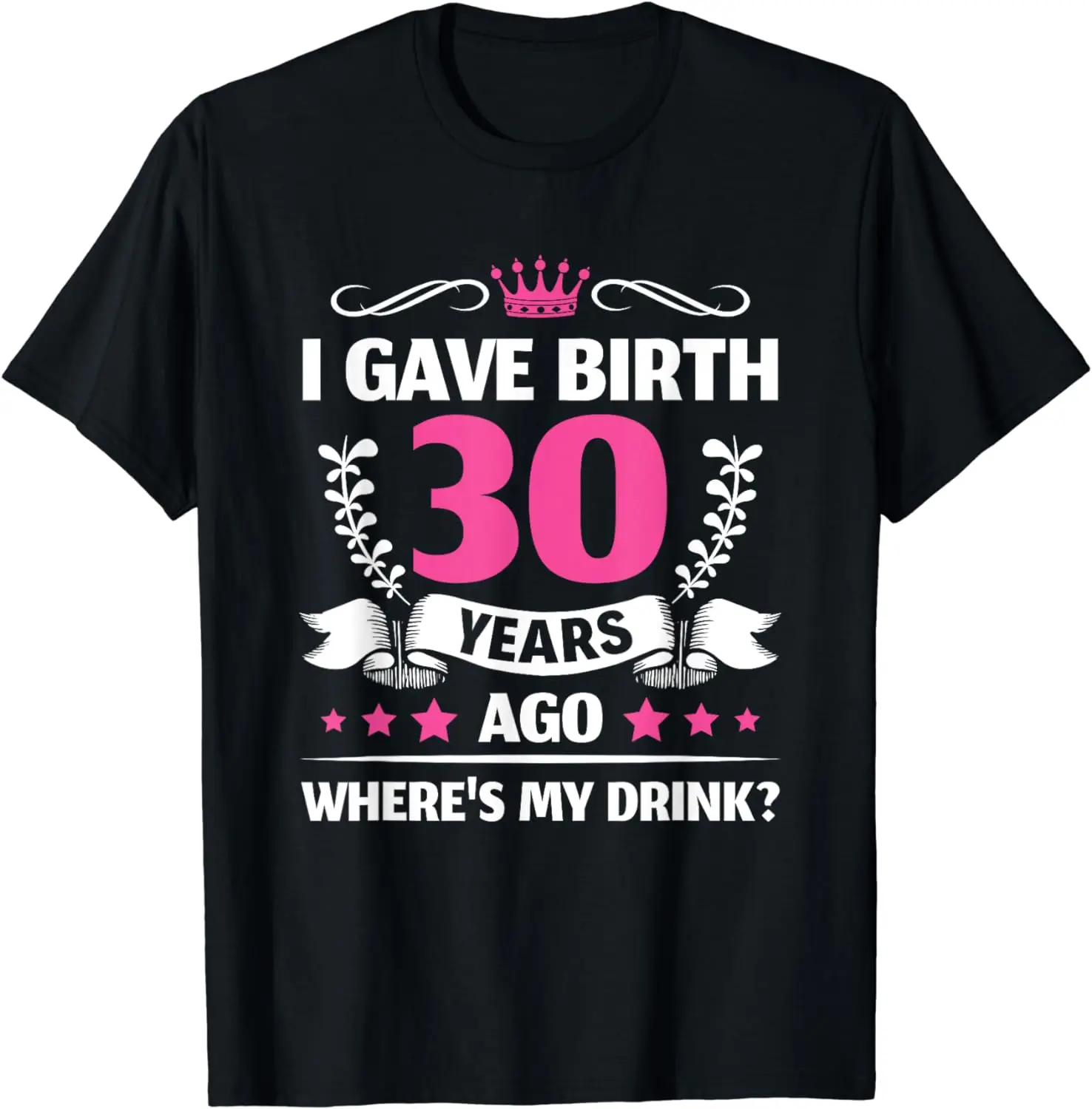 

30th birthday I gave birth 30 years ago wheres my drink T-Shirt