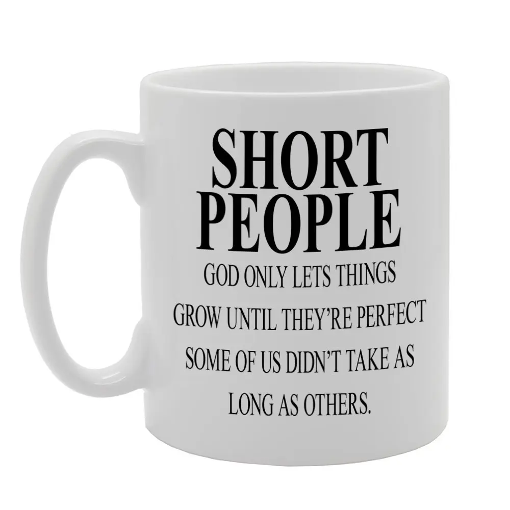 Short People, God Only Lets Things Grow Until They'Re Perfect Some Of Us Didn'T Take As Long As Others. Printed Tea Coffee Ceramic Mg378 - Funny Printed Coffee Mug - Great Gift Idea