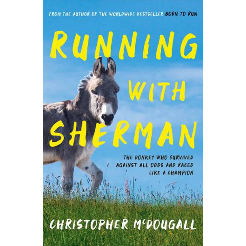 Running With Sherman  The Donkey Who Survived Against All Odds And Raced Like A Champion Christopher McDougall 9781781258279